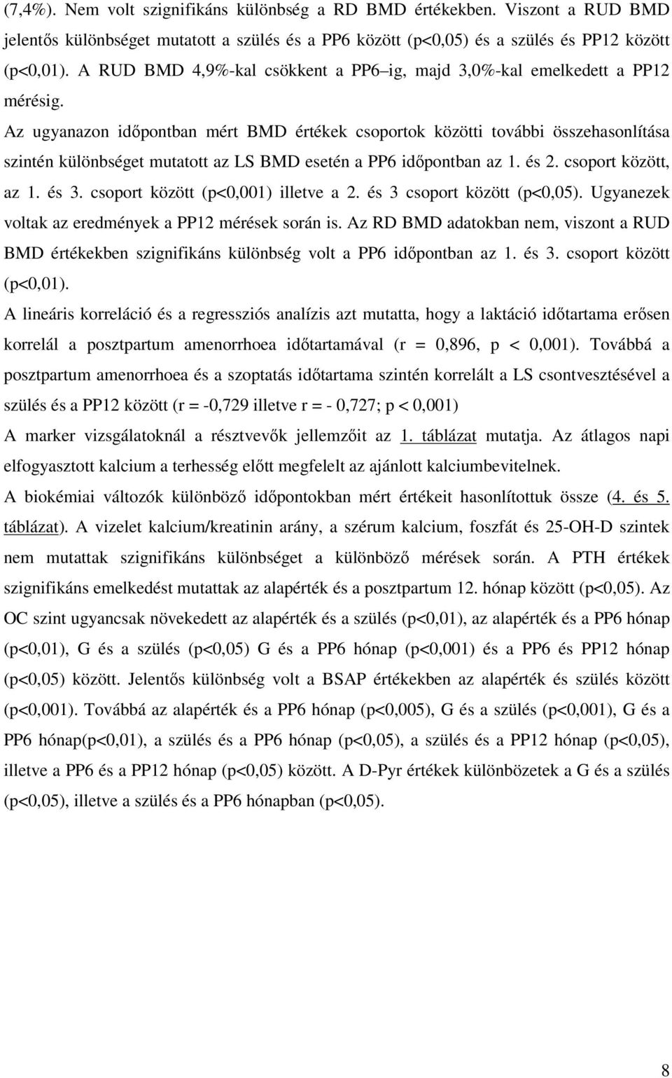 Az ugyanazon idıpontban mért BMD értékek csoportok közötti további összehasonlítása szintén különbséget mutatott az LS BMD esetén a PP6 idıpontban az 1. és 2. csoport között, az 1. és 3.