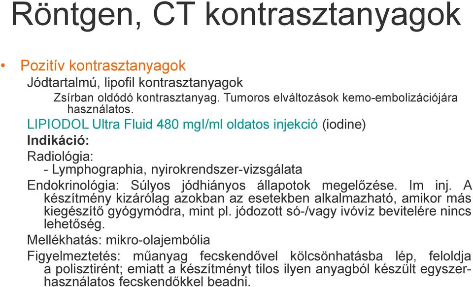 Im inj. A készítmény kizárólag azokban az esetekben alkalmazható, amikor más kiegészítő gyógymódra, mint pl. jódozott só-/vagy ivóvíz bevitelére nincs lehetőség.