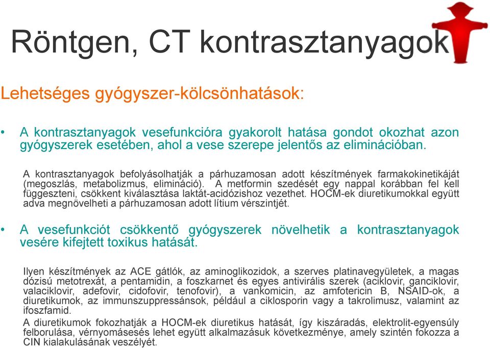 A metformin szedését egy nappal korábban fel kell függeszteni, csökkent kiválasztása laktát-acidózishoz vezethet.