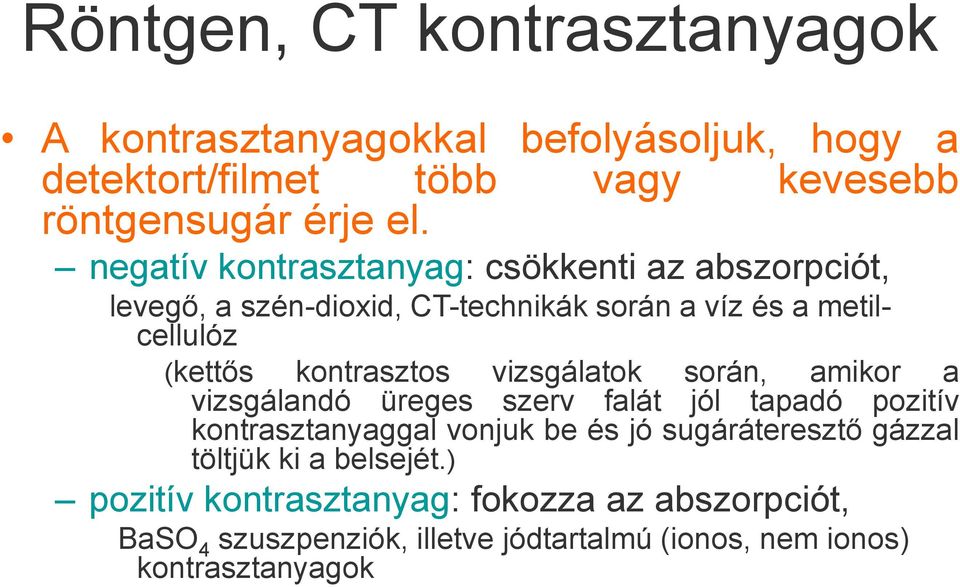 vizsgálatok során, amikor a vizsgálandó üreges szerv falát jól tapadó pozitív kontrasztanyaggal vonjuk be és jó sugáráteresztő gázzal