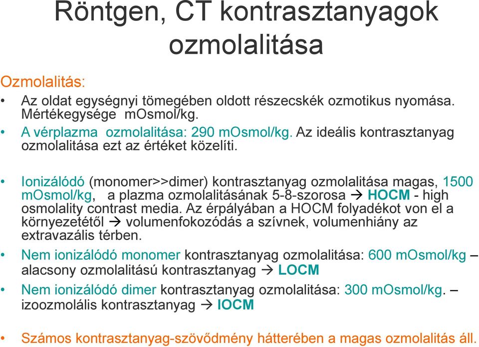 Ionizálódó (monomer>>dimer) kontrasztanyag ozmolalitása magas, 1500 msmol/kg, a plazma ozmolalitásának 5-8-szorosa HCM - high osmolality contrast media.