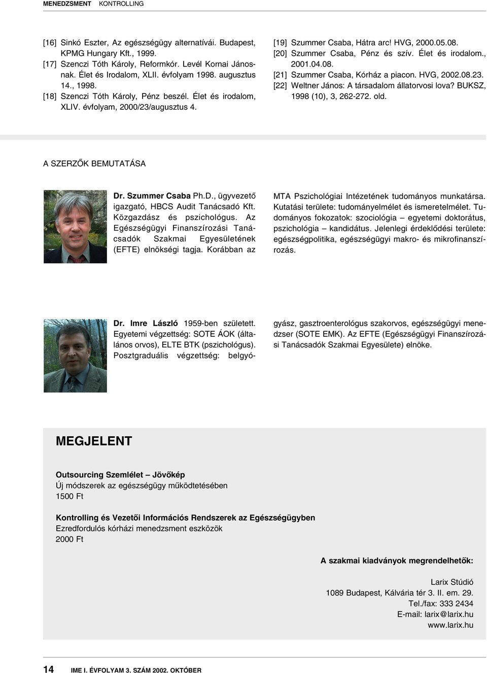 Élet és irodalom., 2001.04.08. [21] Szummer Csaba, Kórház a piacon. HVG, 2002.08.23. [22] Weltner János: A társadalom állatorvosi lova? BUKSZ, 1998 (10), 3, 262-272. old. A SZERZÔK BEMUTATÁSA Dr.