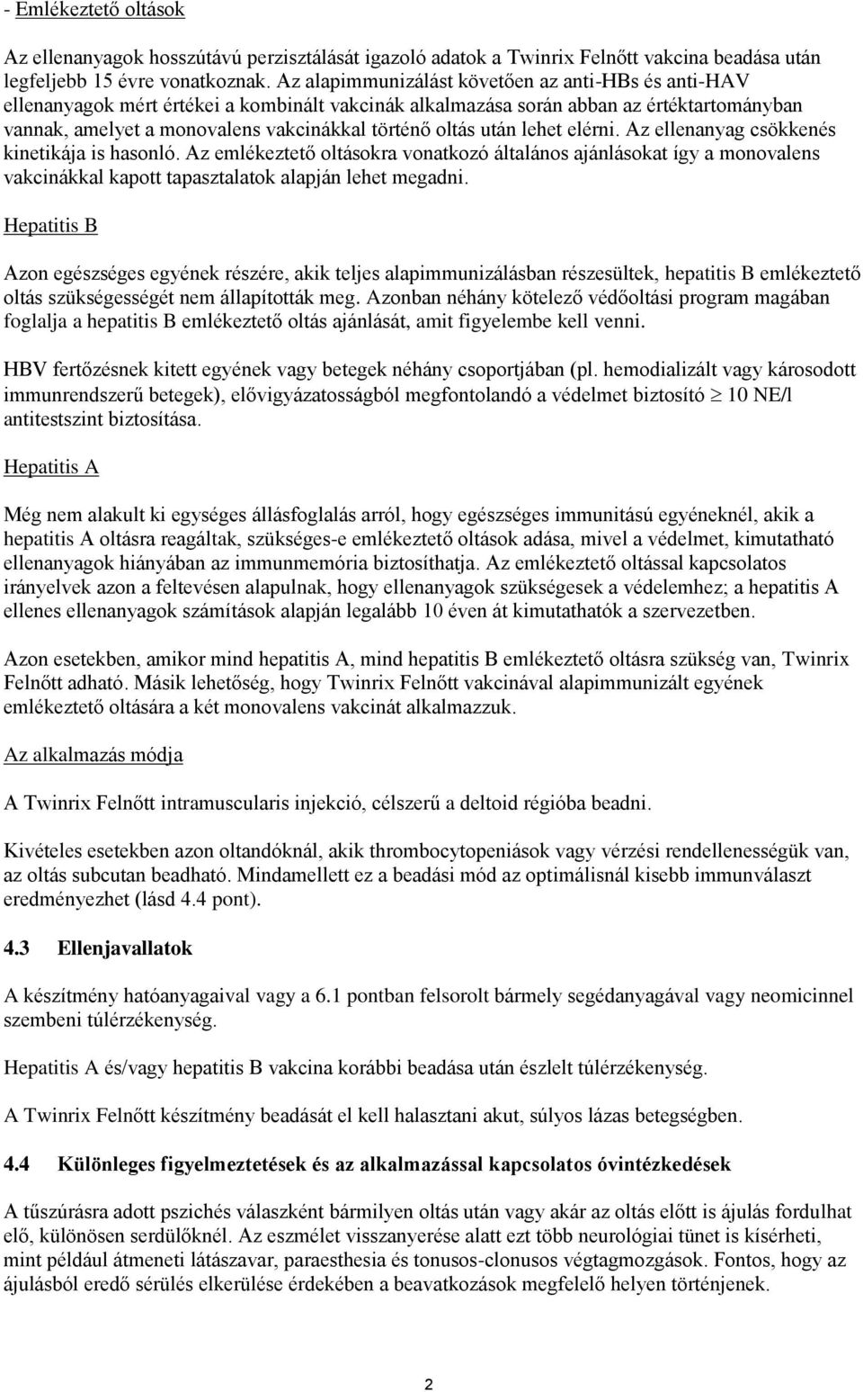 után lehet elérni. Az ellenanyag csökkenés kinetikája is hasonló. Az emlékeztető oltásokra vonatkozó általános ajánlásokat így a monovalens vakcinákkal kapott tapasztalatok alapján lehet megadni.