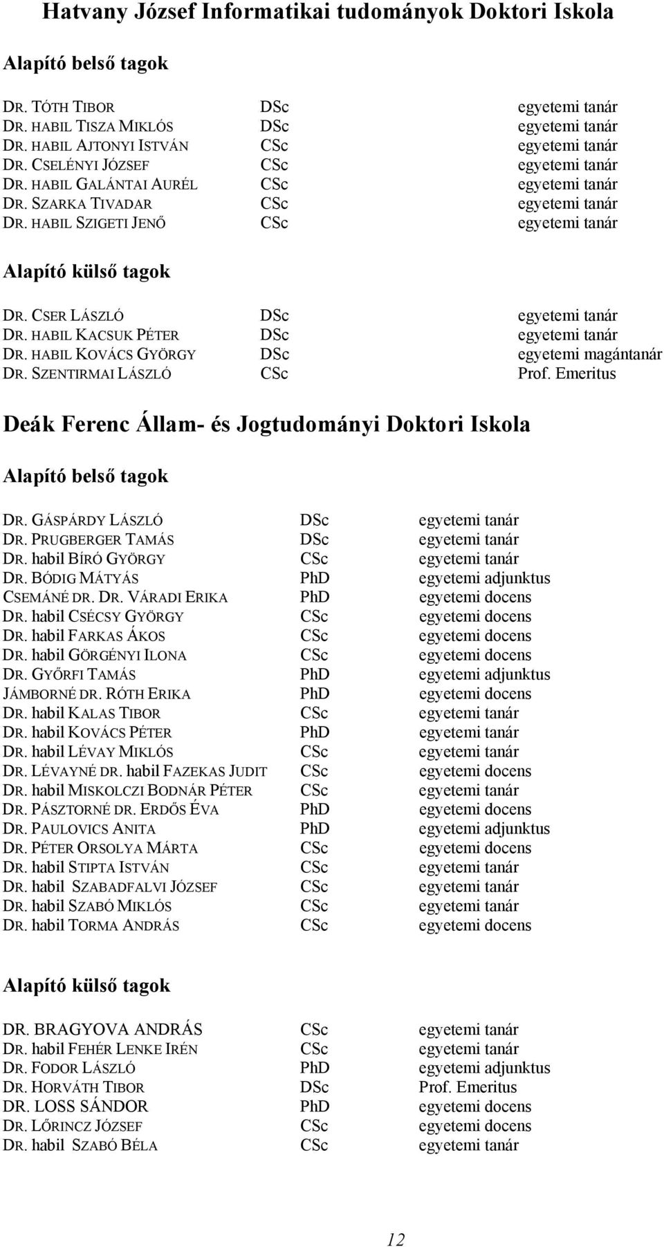 CSER LÁSZLÓ DSc egyetemi tanár DR. HABIL KACSUK PÉTER DSc egyetemi tanár DR. HABIL KOVÁCS GYÖRGY DSc egyetemi magántanár DR. SZENTIRMAI LÁSZLÓ CSc Prof.