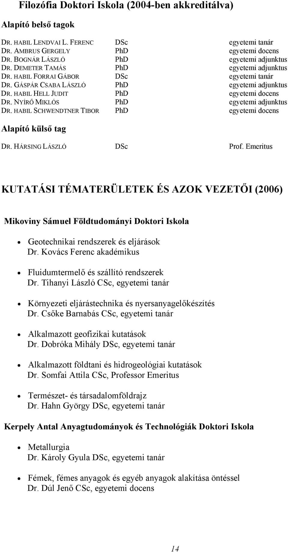 NYÍRŐ MIKLÓS PhD egyetemi adjunktus DR. HABIL SCHWENDTNER TIBOR PhD egyetemi docens Alapító külső tag DR. HÁRSING LÁSZLÓ DSc Prof.