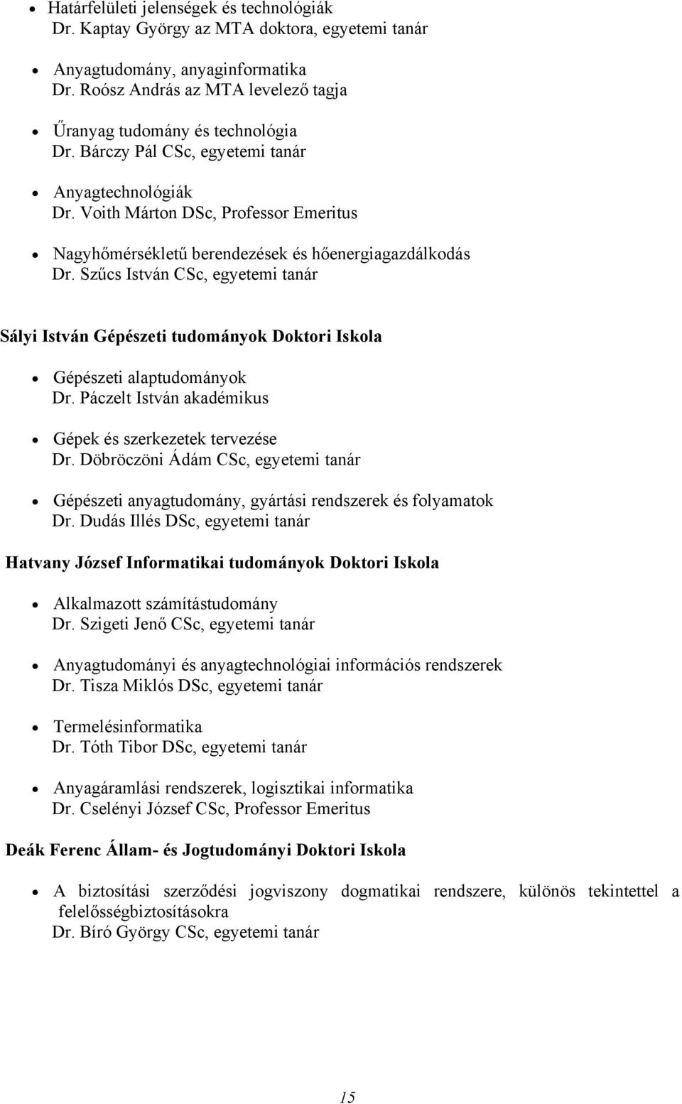 Szűcs István CSc, egyetemi tanár Sályi István Gépészeti tudományok Doktori Iskola Gépészeti alaptudományok Dr. Páczelt István akadémikus Gépek és szerkezetek tervezése Dr.