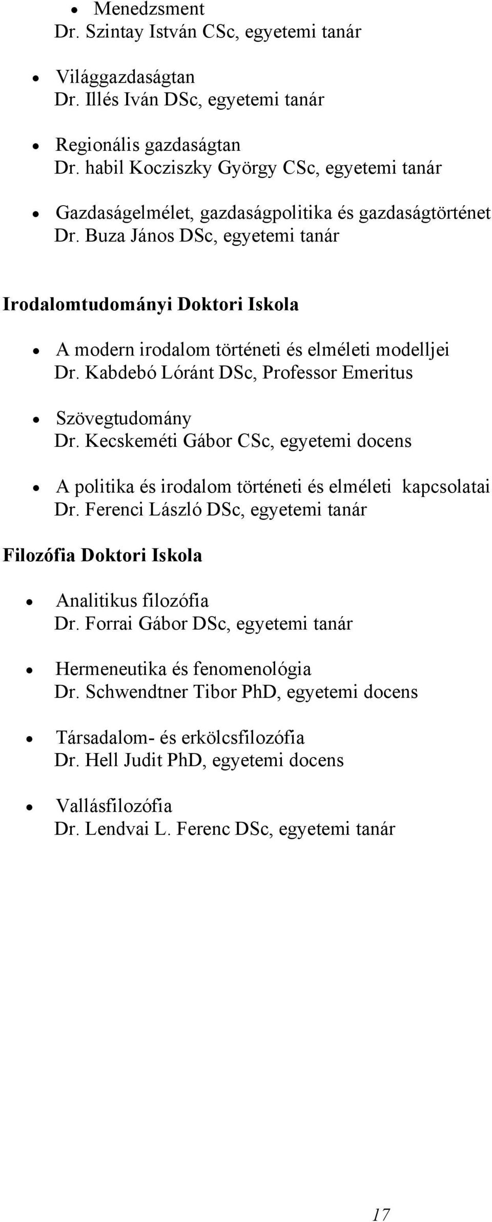 Buza János DSc, egyetemi tanár Irodalomtudományi Doktori Iskola A modern irodalom történeti és elméleti modelljei Dr. Kabdebó Lóránt DSc, Professor Emeritus Szövegtudomány Dr.