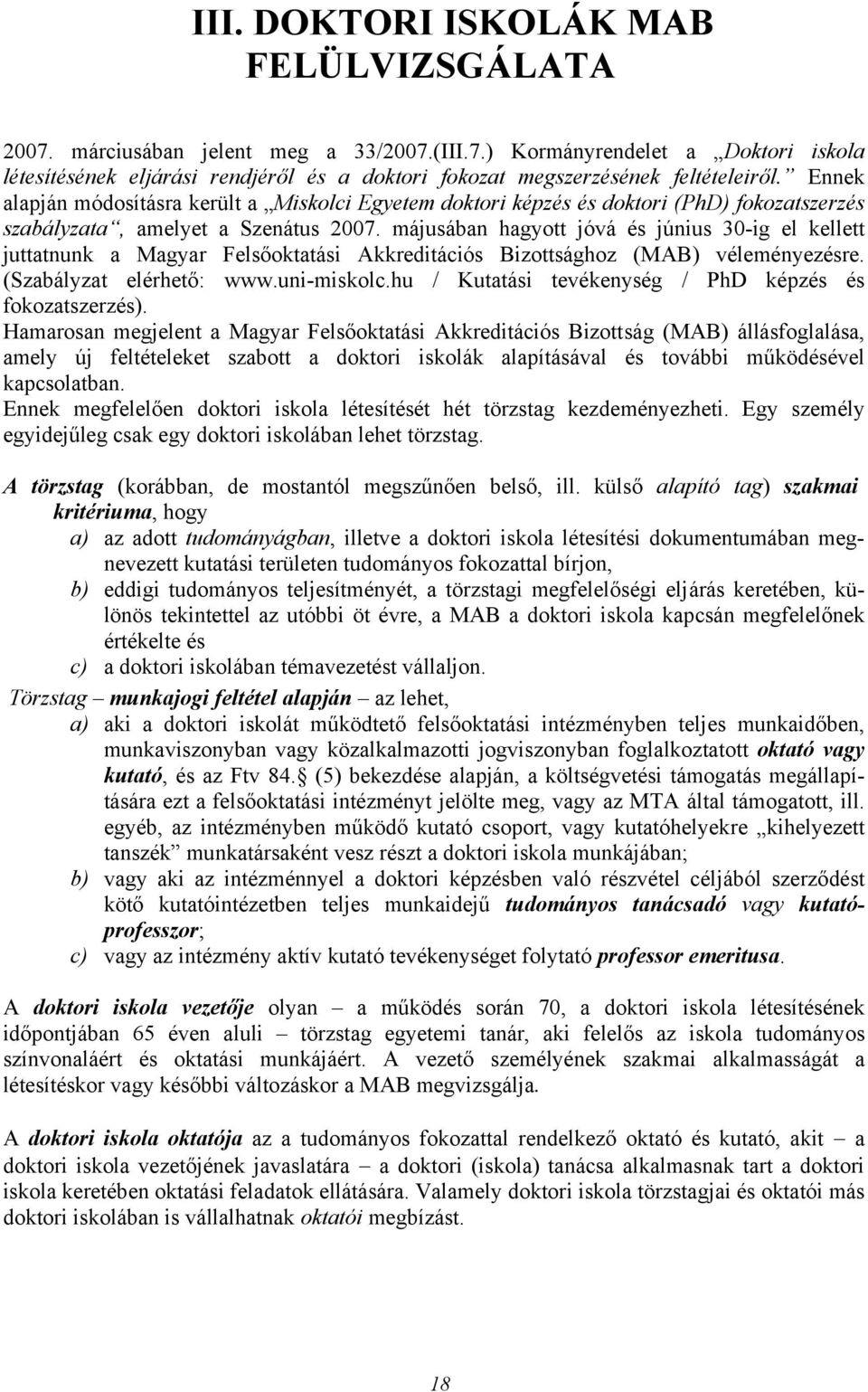 Magyar Felsőoktatási Akkreditációs Bizottsághoz (MAB) véleményezésre. (Szabályzat elérhető: www.uni-miskolc.hu / Kutatási tevékenység / PhD képzés és fokozatszerzés).