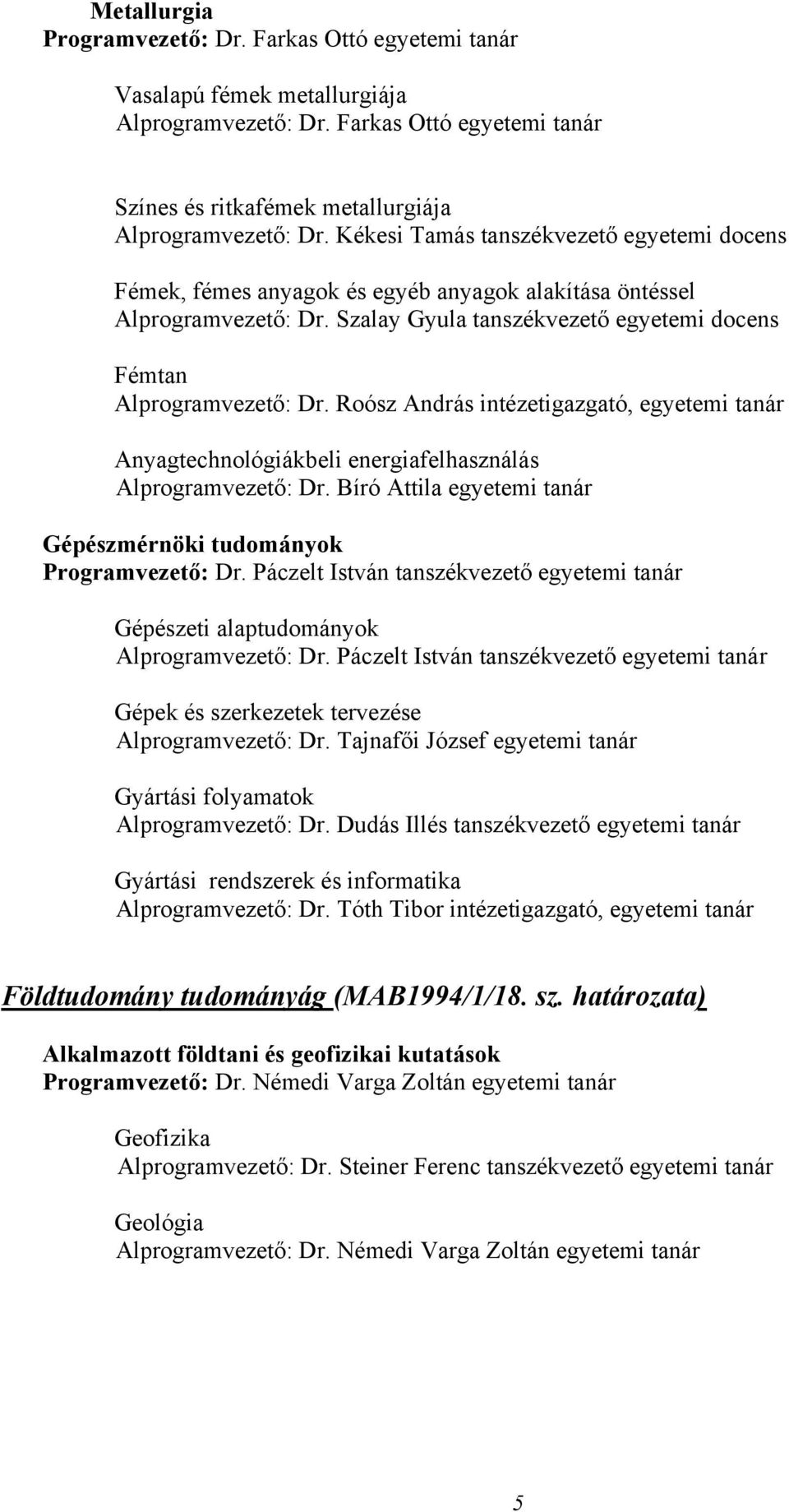 Roósz András intézetigazgató, egyetemi tanár Anyagtechnológiákbeli energiafelhasználás Alprogramvezető: Dr. Bíró Attila egyetemi tanár Gépészmérnöki tudományok Programvezető: Dr.