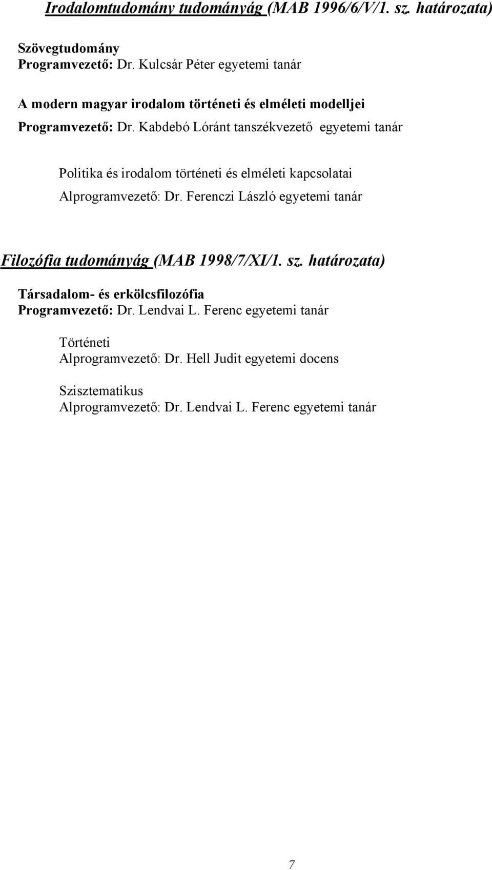 Kabdebó Lóránt tanszékvezető egyetemi tanár Politika és irodalom történeti és elméleti kapcsolatai Alprogramvezető: Dr.