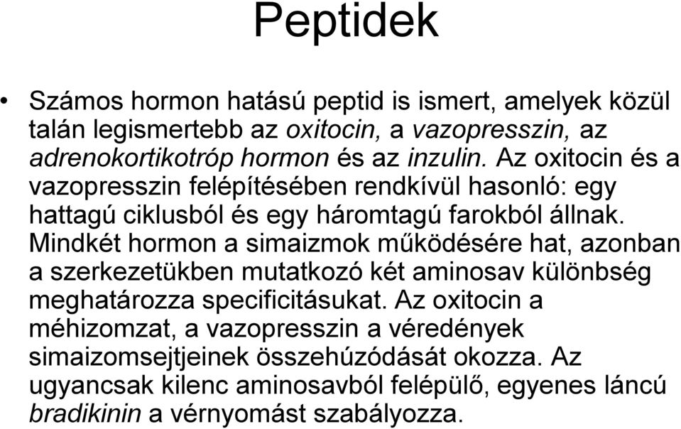 Mindkét hormon a simaizmok működésére hat, azonban a szerkezetükben mutatkozó két aminosav különbség meghatározza specificitásukat.