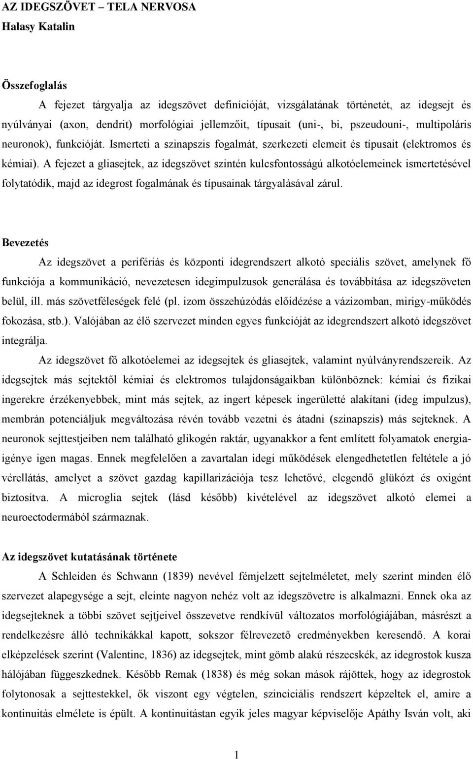 A fejezet a gliasejtek, az idegszövet szintén kulcsfontosságú alkotóelemeinek ismertetésével folytatódik, majd az idegrost fogalmának és típusainak tárgyalásával zárul.