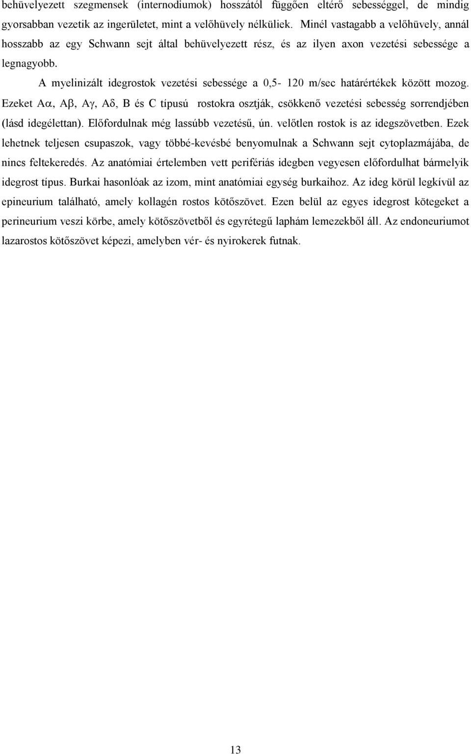 A myelinizált idegrostok vezetési sebessége a 0,5-120 m/sec határértékek között mozog. Ezeket A, A, A, A, B és C típusú rostokra osztják, csökkenő vezetési sebesség sorrendjében (lásd idegélettan).