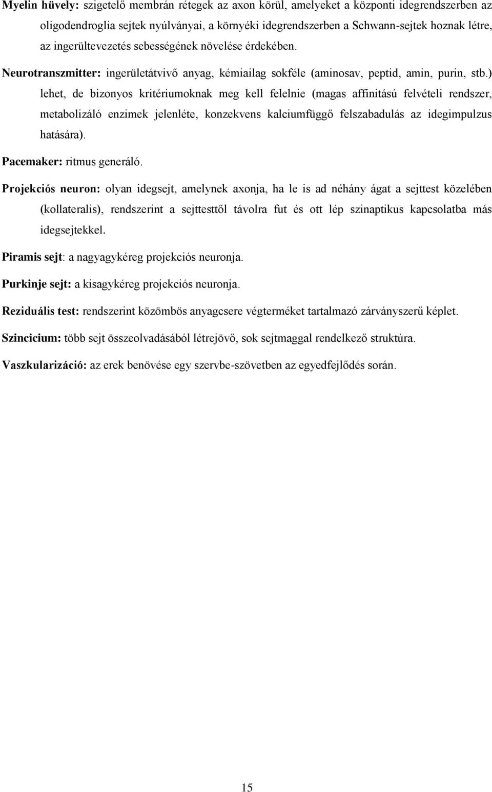 ) lehet, de bizonyos kritériumoknak meg kell felelnie (magas affinitású felvételi rendszer, metabolizáló enzimek jelenléte, konzekvens kalciumfüggő felszabadulás az idegimpulzus hatására).