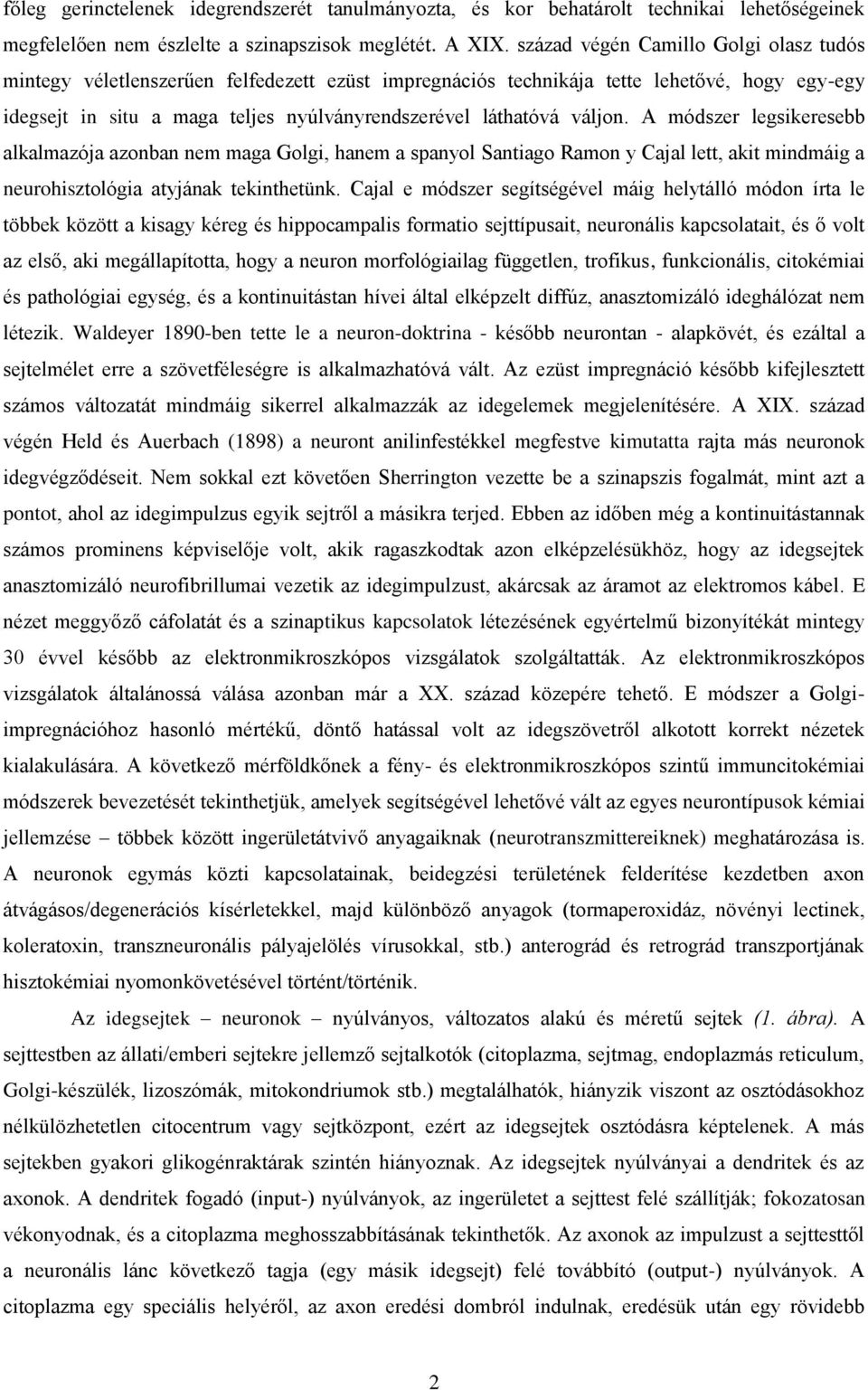 váljon. A módszer legsikeresebb alkalmazója azonban nem maga Golgi, hanem a spanyol Santiago Ramon y Cajal lett, akit mindmáig a neurohisztológia atyjának tekinthetünk.