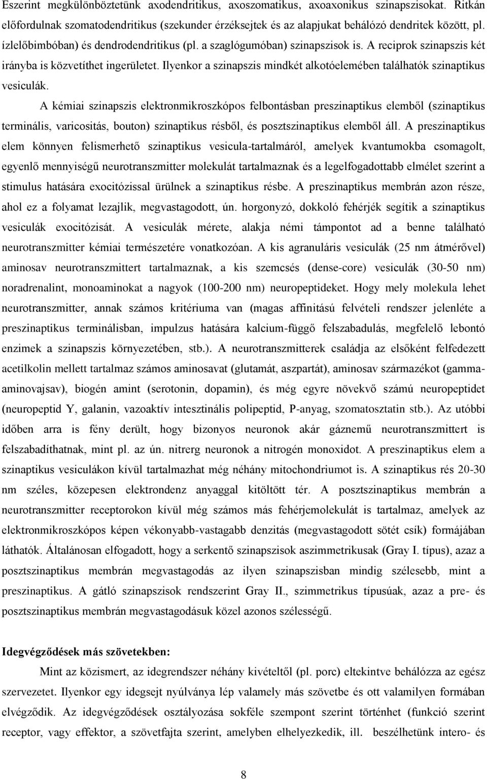 Ilyenkor a szinapszis mindkét alkotóelemében találhatók szinaptikus vesiculák.