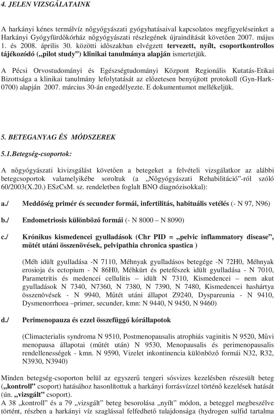 A Pécsi Orvostudományi és Egészségtudományi Központ Regionális Kutatás-Etikai Bizottsága a klinikai tanulmány lefolytatását az elızetesen benyújtott protokoll (Gyn-Hark- 0700) alapján 2007.