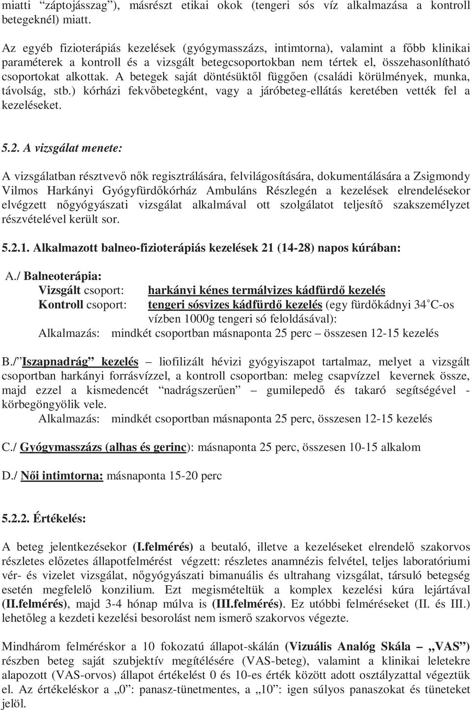 A betegek saját döntésüktıl függıen (családi körülmények, munka, távolság, stb.) kórházi fekvıbetegként, vagy a járóbeteg-ellátás keretében vették fel a kezeléseket. 5.2.