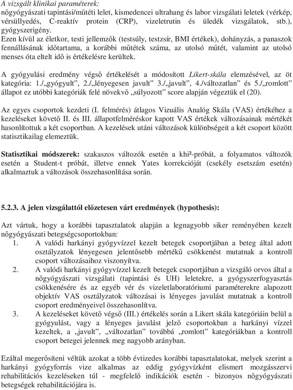 Ezen kívül az életkor, testi jellemzık (testsúly, testzsír, BM értékek), dohányzás, a panaszok fennállásának idıtartama, a korábbi mőtétek száma, az utolsó mőtét, valamint az utolsó menses óta eltelt