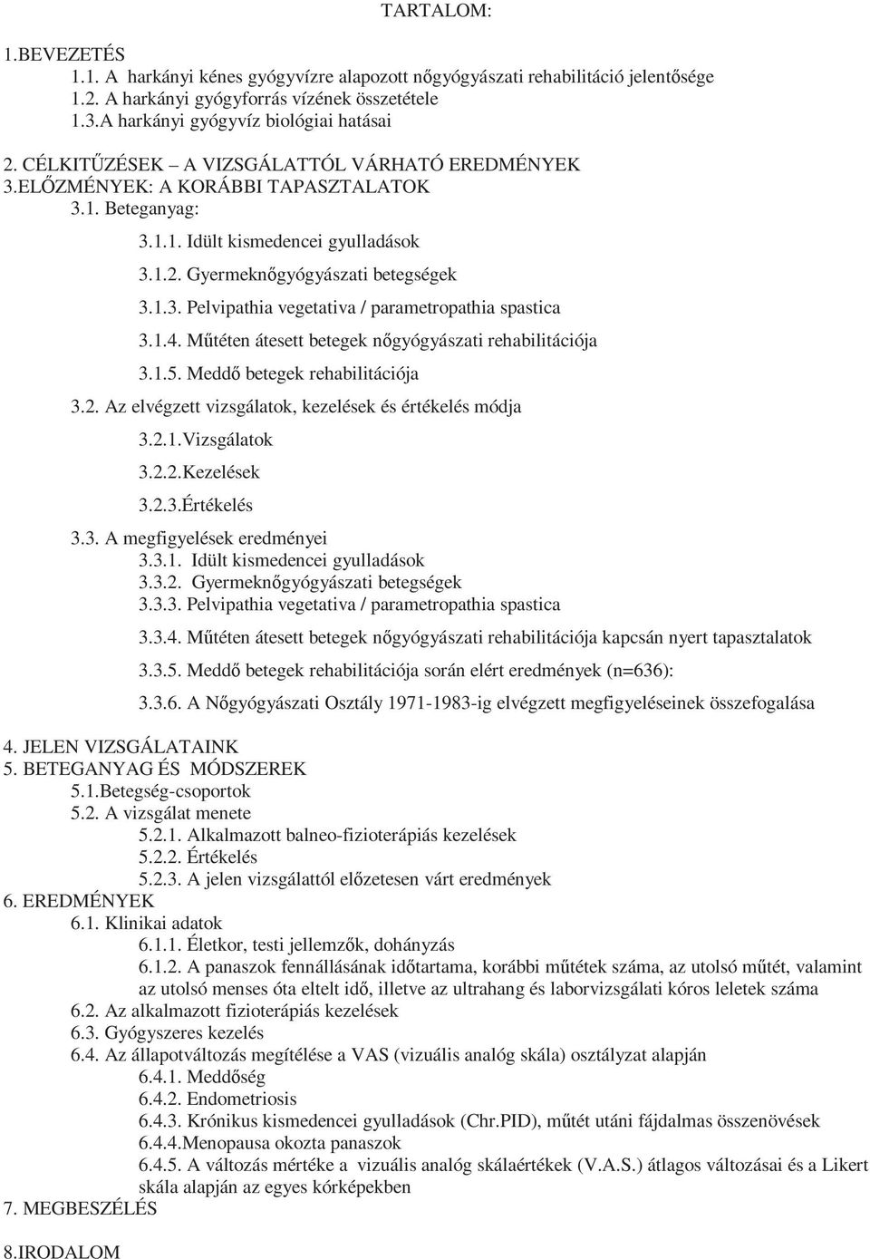 1.4. Mőtéten átesett betegek nıgyógyászati rehabilitációja 3.1.5. Meddı betegek rehabilitációja 3.2. Az elvégzett vizsgálatok, kezelések és értékelés módja 3.2.1.Vizsgálatok 3.2.2.Kezelések 3.2.3.Értékelés 3.