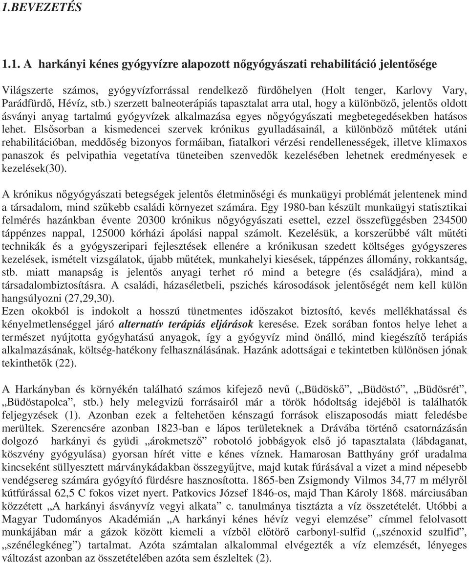 Elsısorban a kismedencei szervek krónikus gyulladásainál, a különbözı mőtétek utáni rehabilitációban, meddıség bizonyos formáiban, fiatalkori vérzési rendellenességek, illetve klimaxos panaszok és