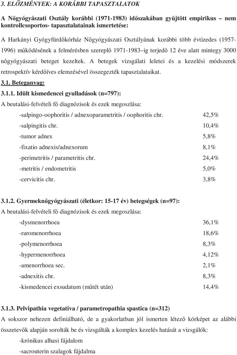 A betegek vizsgálati leletei és a kezelési módszerek retrospektív kérdıíves elemzésével összegezték tapasztalataikat. 3.1.