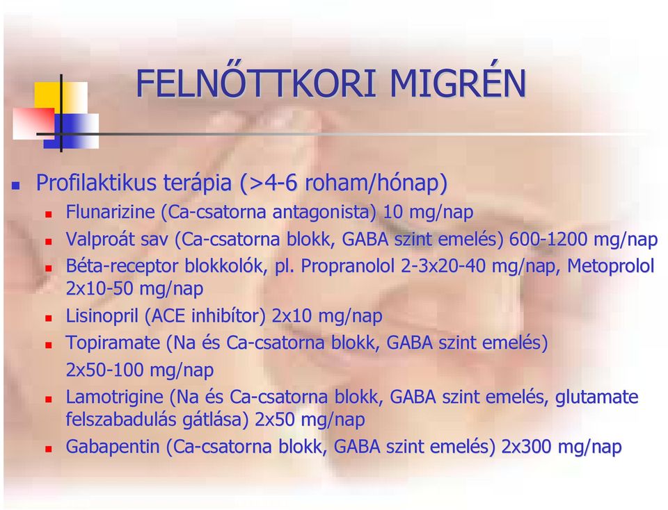 Propranolol 2-3x20-40 mg/nap, Metoprolol 2x10-50 mg/nap Lisinopril (ACE inhibítor tor) ) 2x10 mg/nap Topiramate (Na és Ca-csatorna blokk,