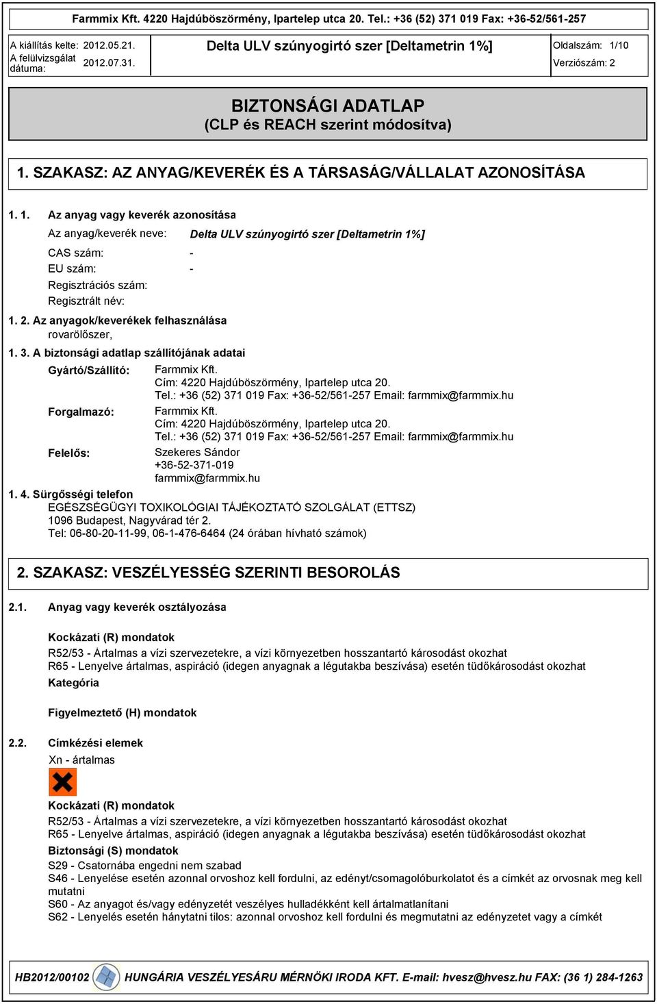 : +36 (52) 371 01 Fax: +36-52/561-257 Email: farmmix@farmmix.hu Forgalmazó: Farmmix Kft. Cím: 4220 Hajdúböszörmény, Ipartelep utca 20. Tel.: +36 (52) 371 01 Fax: +36-52/561-257 Email: farmmix@farmmix.hu Felelős: Szekeres Sándor +36-52-371-01 farmmix@farmmix.