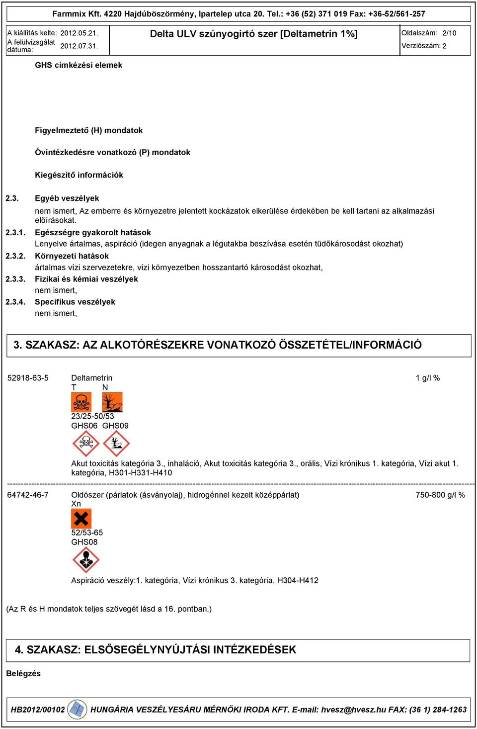 Egészségre gyakorolt hatások Lenyelve ártalmas, aspiráció (idegen anyagnak a légutakba beszívása esetén tüdőkárosodást okozhat) Környezeti hatások ártalmas vízi szervezetekre, vízi környezetben