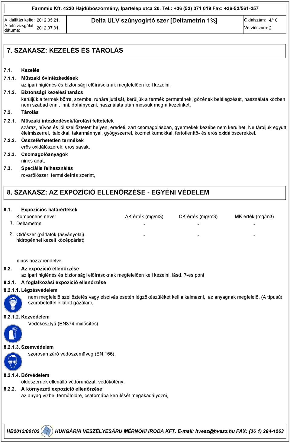 termék permetének, gőzének belélegzését, használata közben nem szabad enni, inni, dohányozni, használata után mossuk meg a kezeinket, Tárolás Műszaki intézkedések/tárolási feltételek száraz, hűvös és