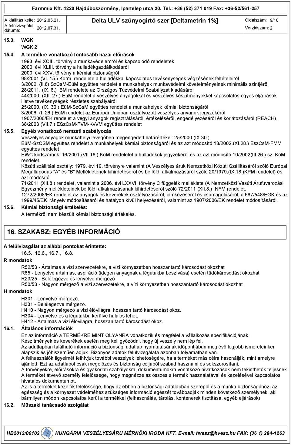 8) SzCsM-EüM együttes rendelet a munkahelyek munkavédelmi követelményeinek minimális szintjéről 28/2011. (IX. 6.) BM rendelete az Országos Tűzvédelmi Szabályzat kiadásáról 44/2000. (XII. 27.