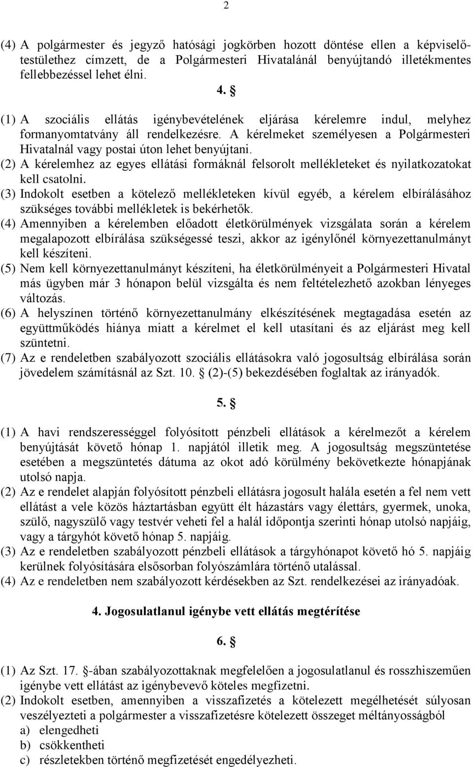 (2) A kérelemhez az egyes ellátási formáknál felsorolt mellékleteket és nyilatkozatokat kell csatolni.