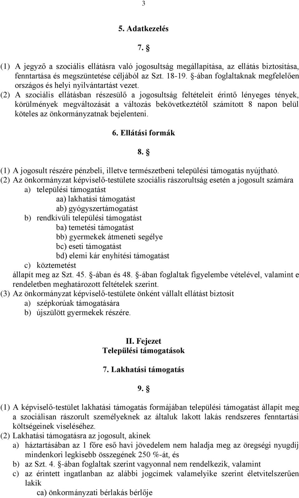 (2) A szociális ellátásban részesülő a jogosultság feltételeit érintő lényeges tények, körülmények megváltozását a változás bekövetkeztétől számított 8 napon belül köteles az önkormányzatnak