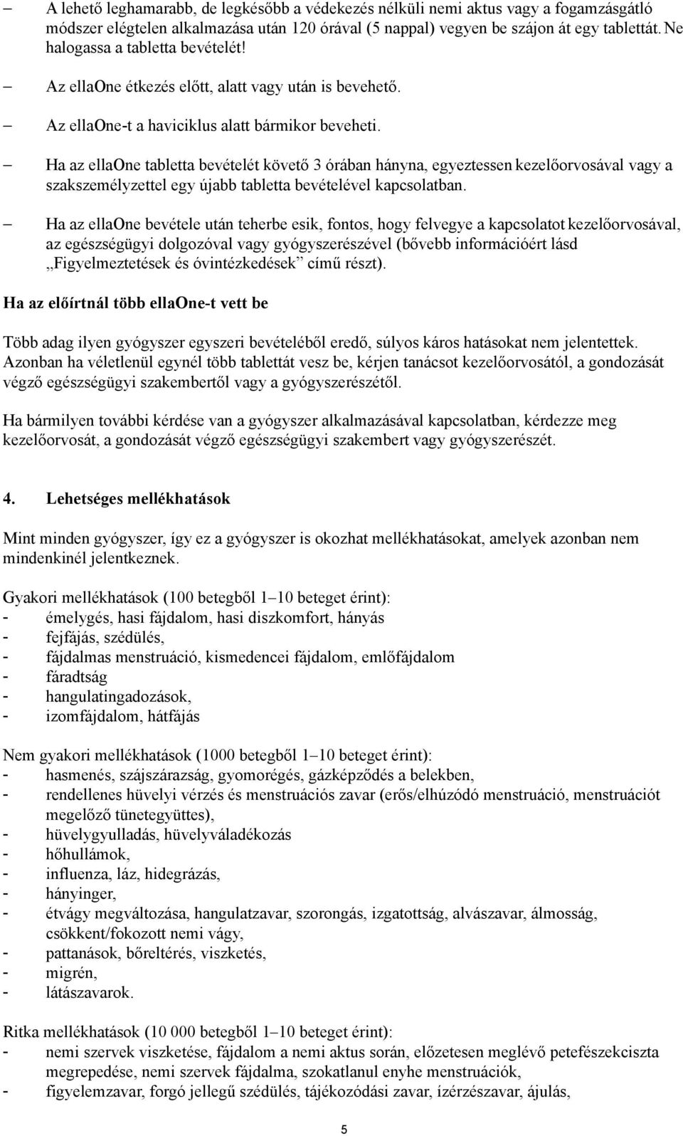 Ha az ellaone tabletta bevételét követő 3 órában hányna, egyeztessen kezelőorvosával vagy a szakszemélyzettel egy újabb tabletta bevételével kapcsolatban.