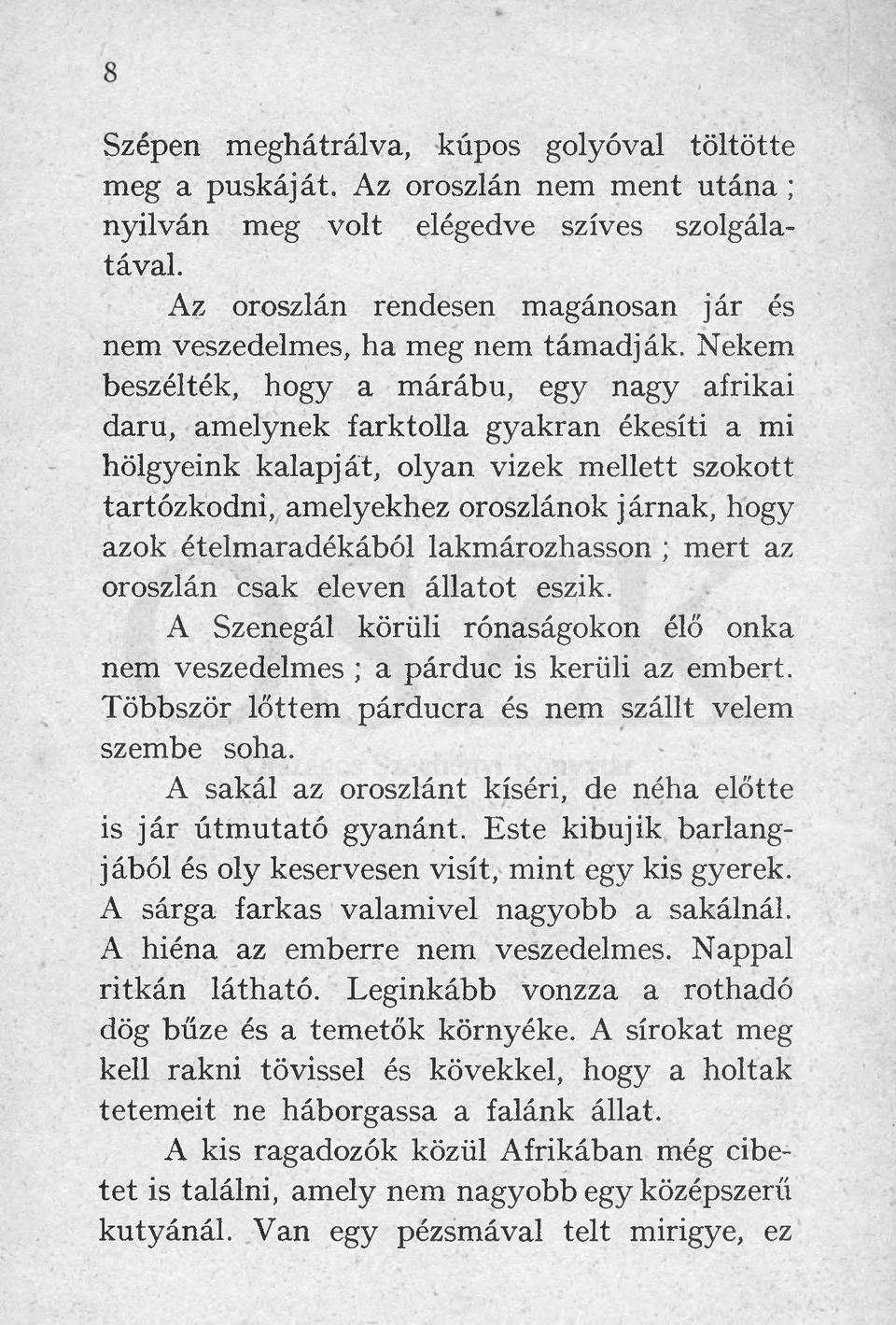 Nekem beszélték, hogy a márábu, egy nagy afrikai daru, amelynek farktolla gyakran ékesíti a mi hölgyeink kalapját, olyan vizek mellett szokott tartózkodni, amelyekhez oroszlánok járnak, hogy azok