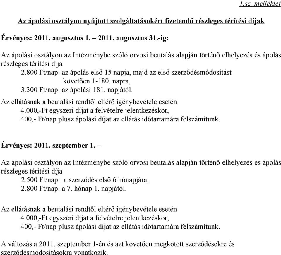 800 Ft/nap: az ápolás első 15 napja, majd az első szerződésmódosítást követően 1-180. napra, 3.300 Ft/nap: az ápolási 181. napjától. Az ellátásnak a beutalási rendtől eltérő igénybevétele esetén 4.