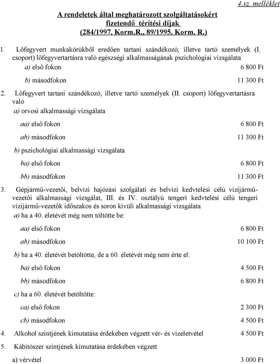 csoport) lőfegyvertartásra való egészségi alkalmasságának pszichológiai vizsgálata a) első fokon 6 800 Ft b) másodfokon 11 300 Ft 2. Lőfegyvert tartani szándékozó, illetve tartó személyek (II.