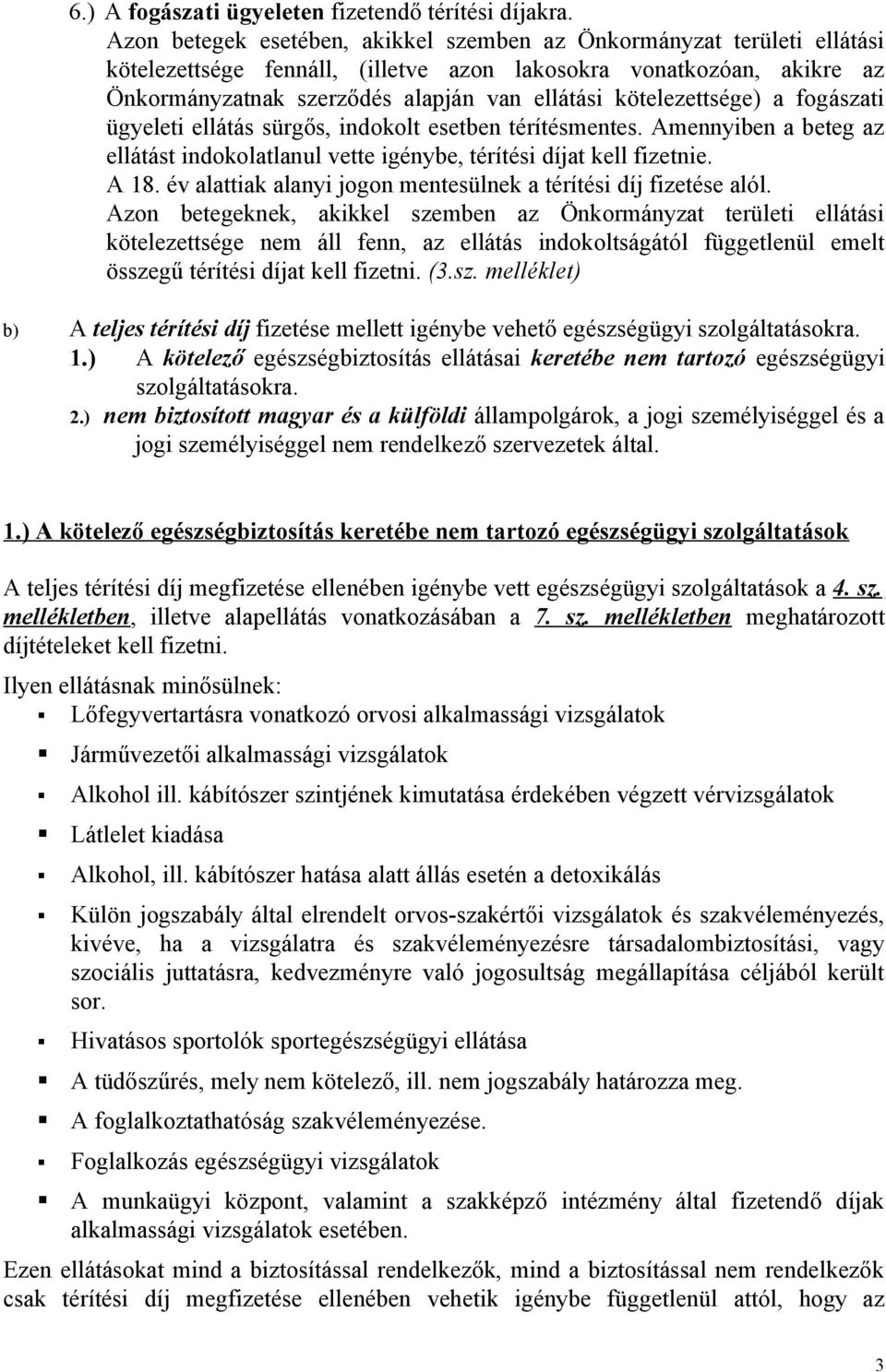 kötelezettsége) a fogászati ügyeleti ellátás sürgős, indokolt esetben térítésmentes. Amennyiben a beteg az ellátást indokolatlanul vette igénybe, térítési díjat kell fizetnie. A 18.