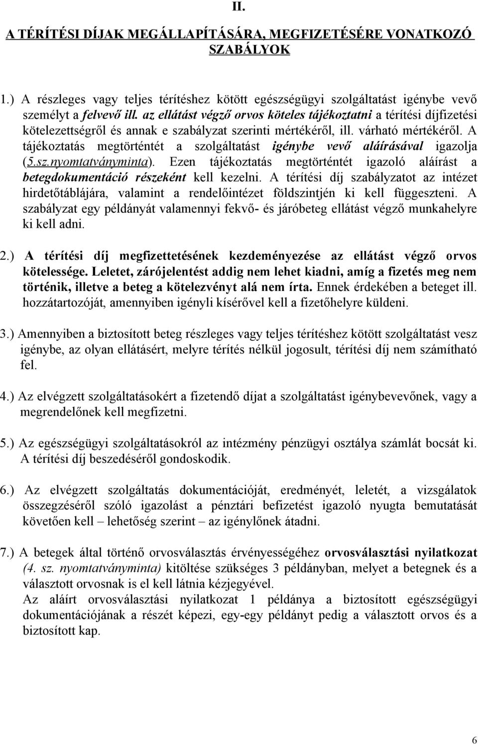 A tájékoztatás megtörténtét a szolgáltatást igénybe vevő aláírásával igazolja (5.sz.nyomtatványminta). Ezen tájékoztatás megtörténtét igazoló aláírást a betegdokumentáció részeként kell kezelni.