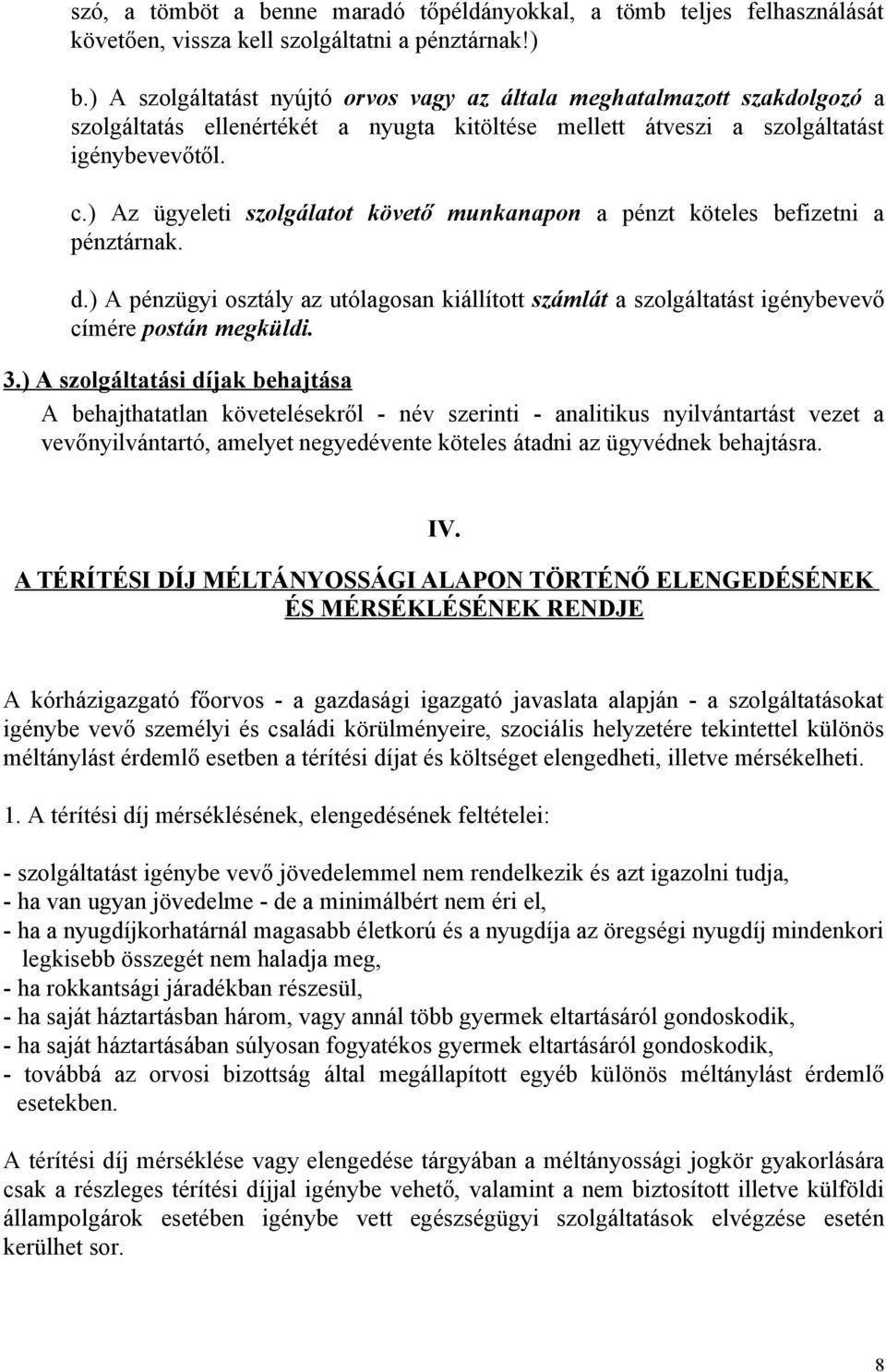 ) Az ügyeleti szolgálatot követő munkanapon a pénzt köteles befizetni a pénztárnak. d.) A pénzügyi osztály az utólagosan kiállított számlát a szolgáltatást igénybevevő címére postán megküldi. 3.