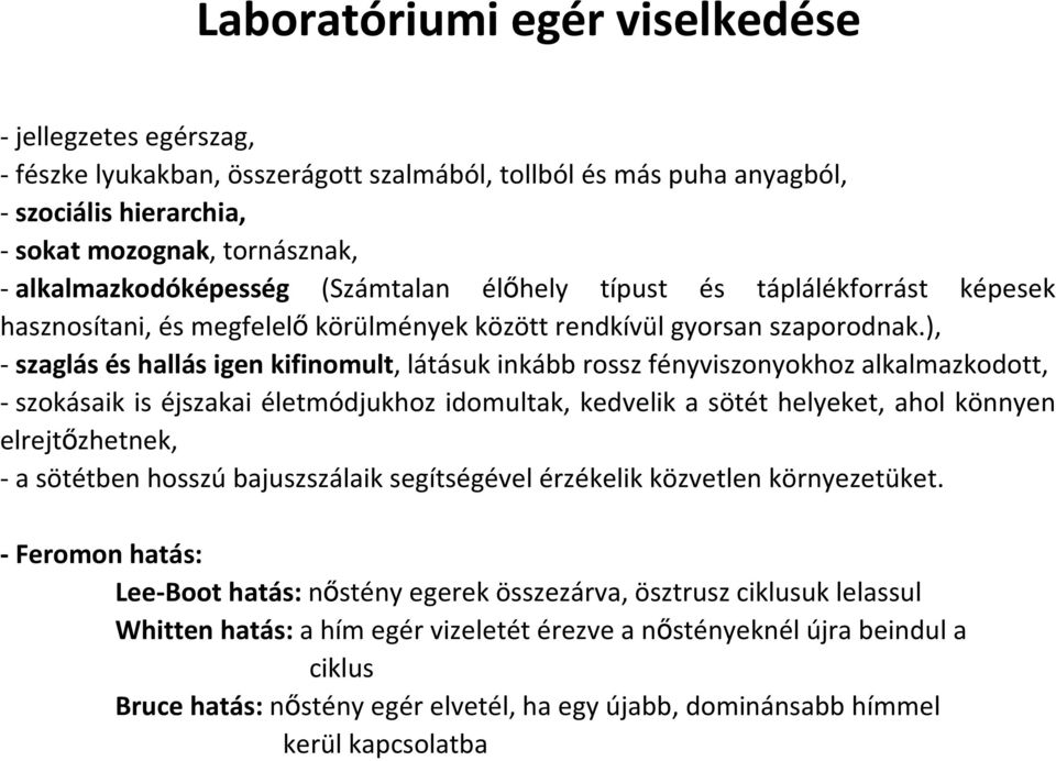 ), - szaglás és hallás igen kifinomult, látásuk inkább rossz fényviszonyokhoz alkalmazkodott, -szokásaik is éjszakai életmódjukhoz idomultak, kedvelik a sötét helyeket, ahol könnyen elrejtőzhetnek,