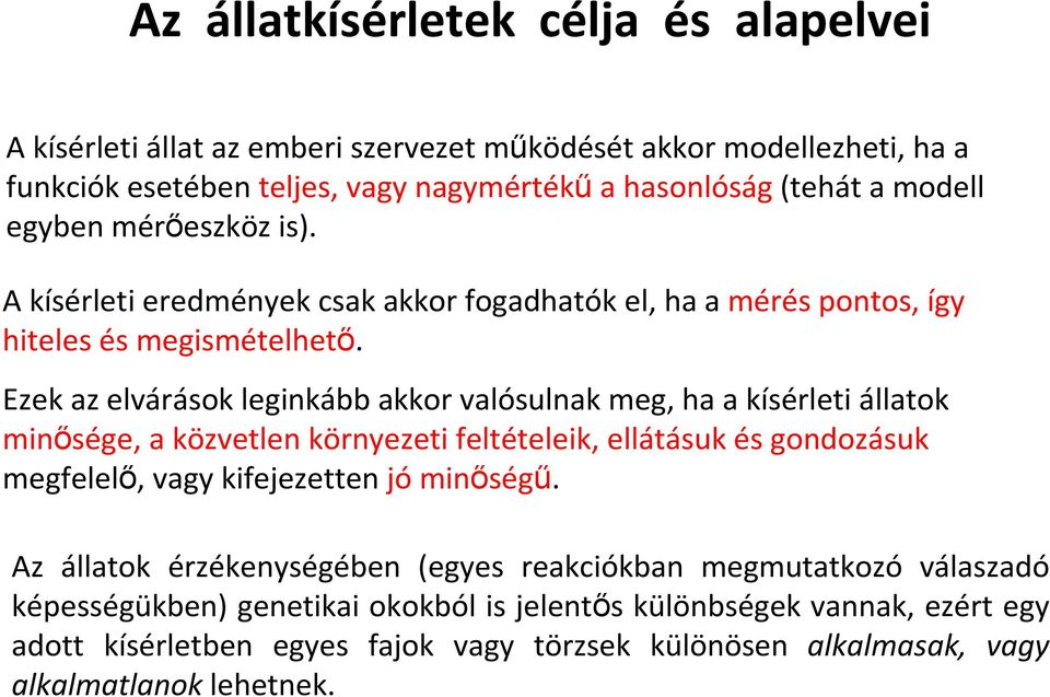 Ezek az elvárások leginkább akkor valósulnak meg, ha a kísérleti állatok minősége, a közvetlen környezeti feltételeik, ellátásuk és gondozásuk megfelelő, vagy kifejezetten jó