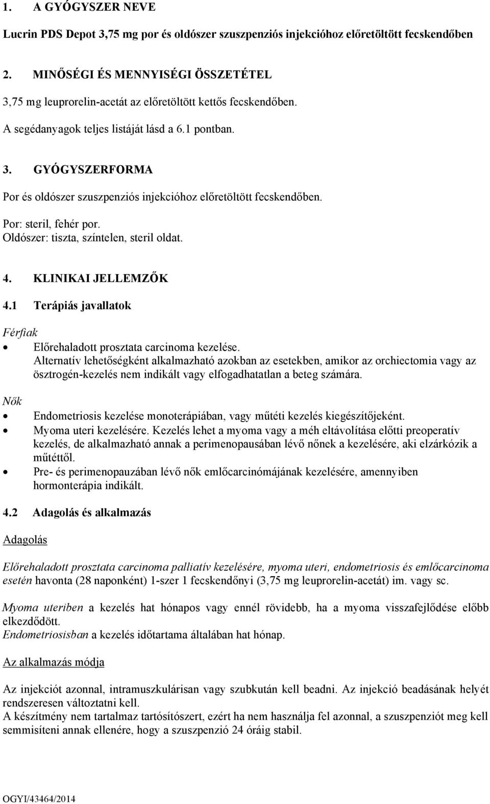 Por: steril, fehér por. Oldószer: tiszta, színtelen, steril oldat. 4. KLINIKAI JELLEMZŐK 4.1 Terápiás javallatok Férfiak Előrehaladott prosztata carcinoma kezelése.