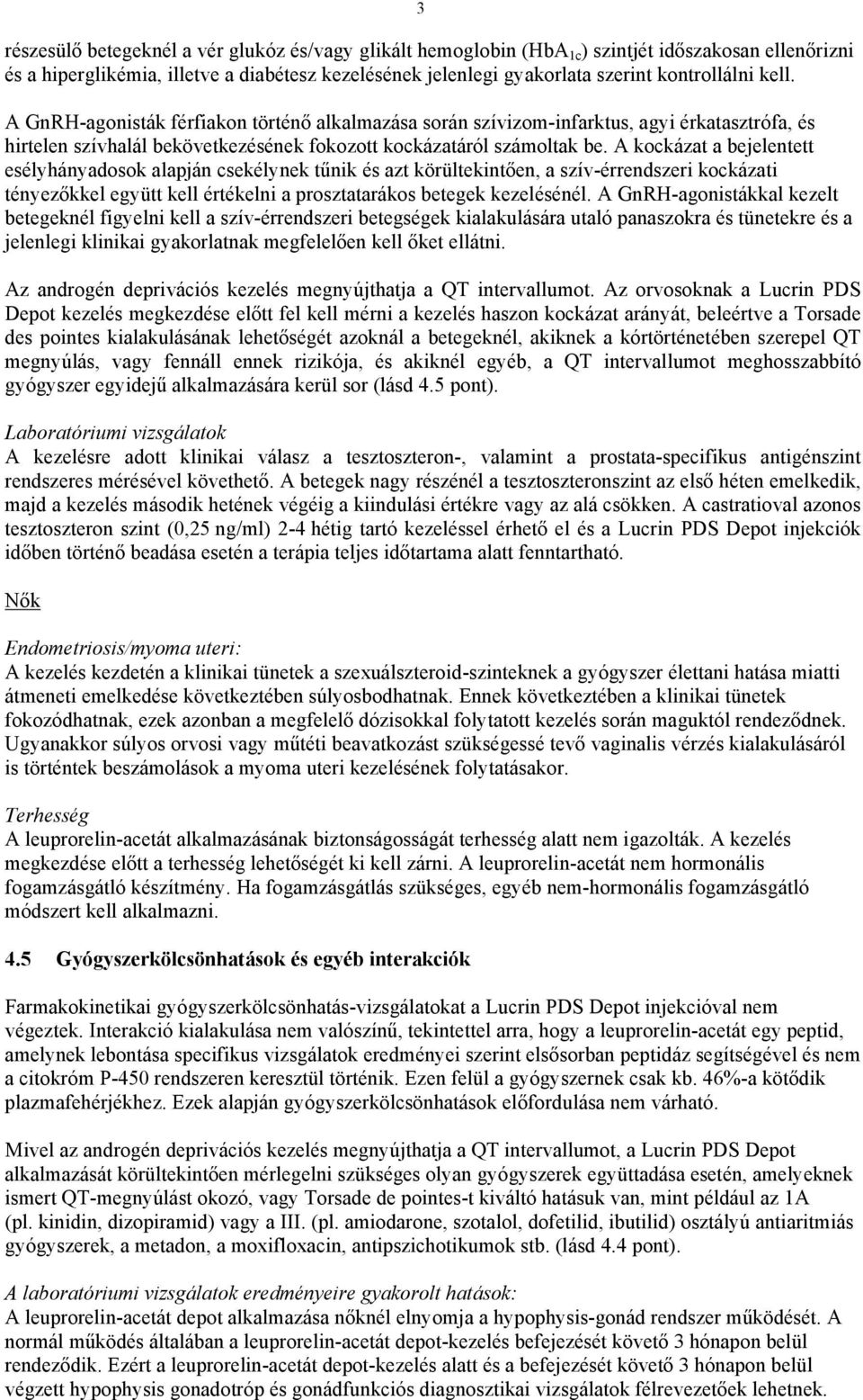 A kockázat a bejelentett esélyhányadosok alapján csekélynek tűnik és azt körültekintően, a szív-érrendszeri kockázati tényezőkkel együtt kell értékelni a prosztatarákos betegek kezelésénél.