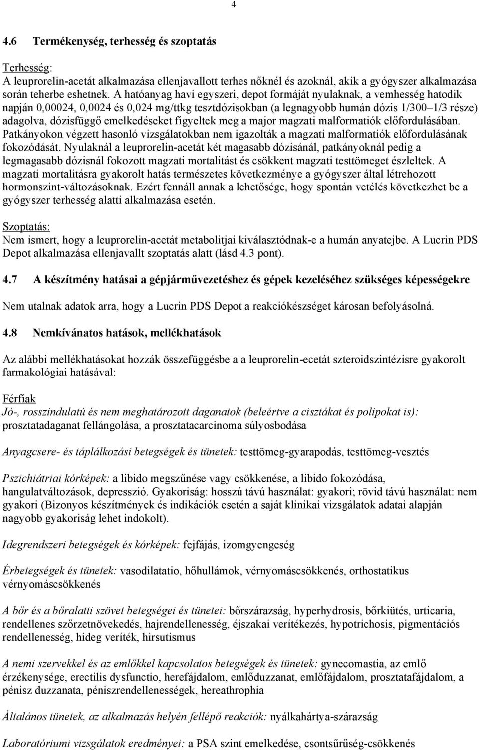 emelkedéseket figyeltek meg a major magzati malformatiók előfordulásában. Patkányokon végzett hasonló vizsgálatokban nem igazolták a magzati malformatiók előfordulásának fokozódását.