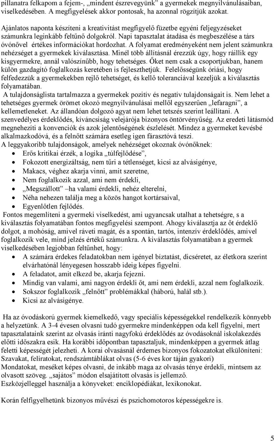 Napi tapasztalat átadása és megbeszélése a társ óvónővel értékes információkat hordozhat. A folyamat eredményeként nem jelent számunkra nehézséget a gyermekek kiválasztása.