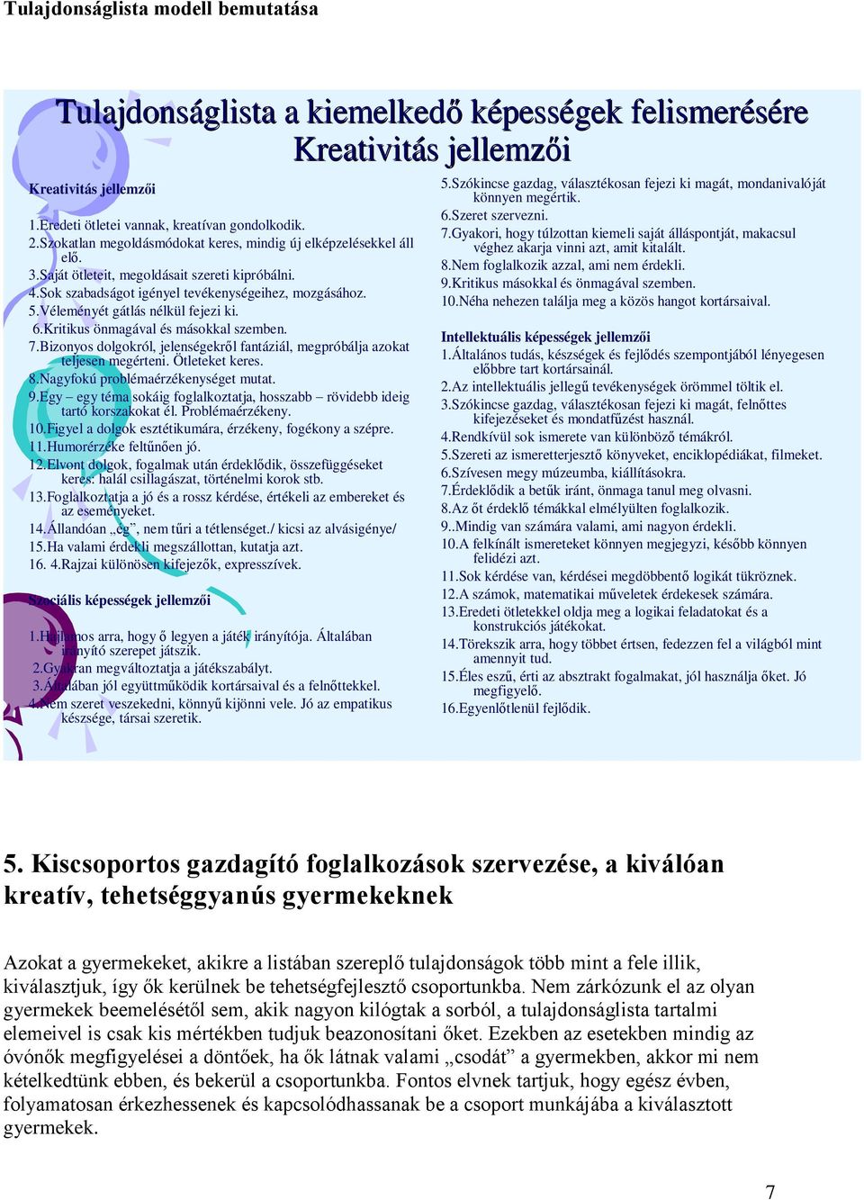 Véleményét gátlás nélkül fejezi ki. 6.Kritikus önmagával és másokkal szemben. 7.Bizonyos dolgokról, jelenségekről fantáziál, megpróbálja azokat teljesen megérteni. Ötleteket keres. 8.