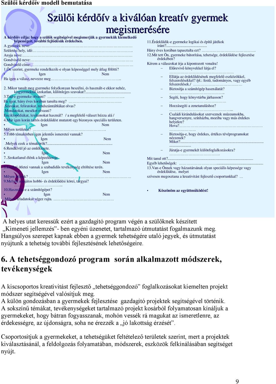 Igen Nem Ha igen a válasz, nevezze meg.. 2. Mikor tanult meg gyermeke folyékonyan beszélni, és használt-e ekkor nehéz, kisgyermektől szokatlan, különleges szavakat?... 3.Tud-e gyermeke olvasni?