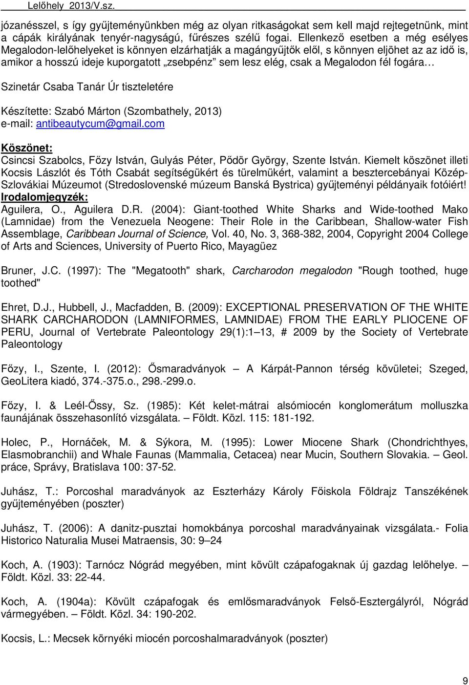 Megalodon fél fogára Szinetár Csaba Tanár Úr tiszteletére Készítette: Szabó Márton (Szombathely, 2013) e-mail: antibeautycum@gmail.