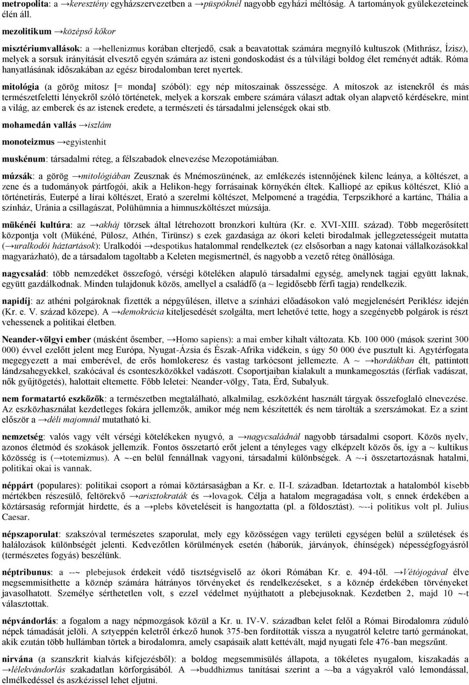 isteni gondoskodást és a túlvilági boldog élet reményét adták. Róma hanyatlásának időszakában az egész birodalomban teret nyertek.